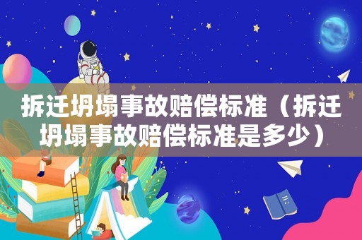 拆遷坍塌事故賠償標(biāo)準(zhǔn)（拆遷坍塌事故賠償標(biāo)準(zhǔn)是多少）