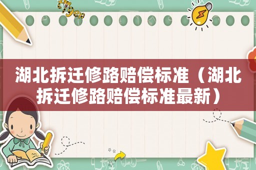 湖北拆遷修路賠償標準（湖北拆遷修路賠償標準最新）