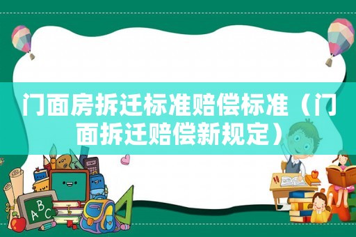 門面房拆遷標準賠償標準（門面拆遷賠償新規定）