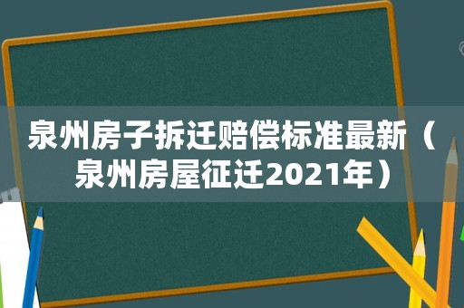 泉州房子拆遷賠償標(biāo)準(zhǔn)最新（泉州房屋征遷2021年）