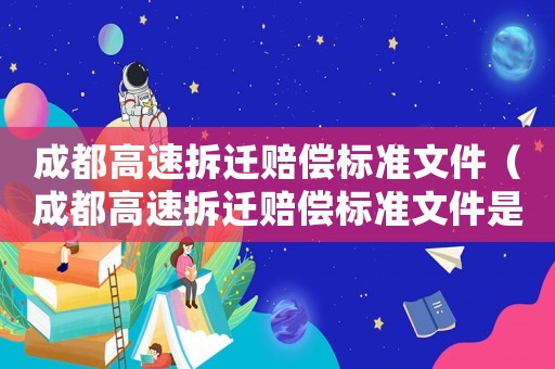 成都高速拆遷賠償標準文件（成都高速拆遷賠償標準文件是什么）
