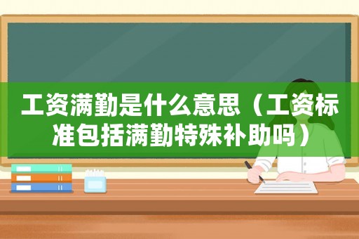 工資滿勤是什么意思（工資標準包括滿勤特殊補助嗎）