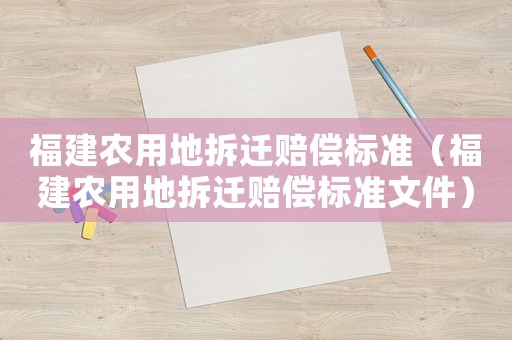 福建農用地拆遷賠償標準（福建農用地拆遷賠償標準文件）