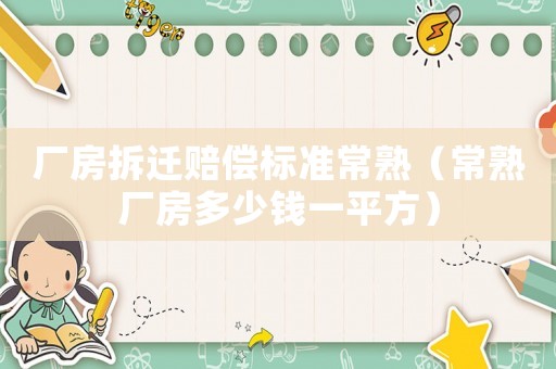 廠房拆遷賠償標準常熟（常熟廠房多少錢一平方）