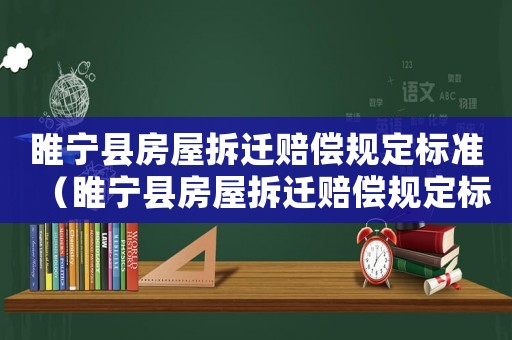 睢寧縣房屋拆遷賠償規定標準（睢寧縣房屋拆遷賠償規定標準文件）