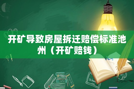 開礦導致房屋拆遷賠償標準池州（開礦賠錢）