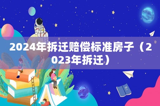2024年拆遷賠償標準房子（2023年拆遷）