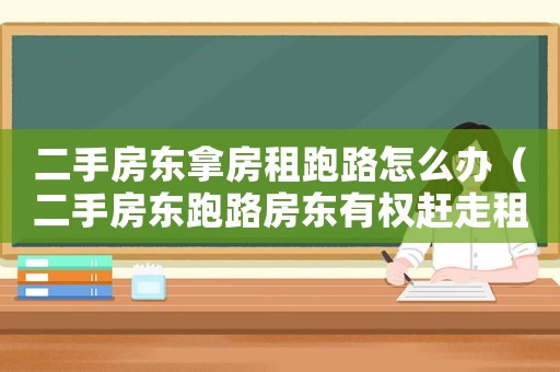 二手房東拿房租跑路怎么辦（二手房東跑路房東有權趕走租客么）