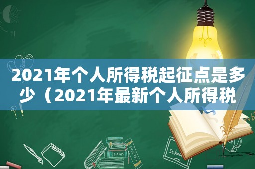 2021年個人所得稅起征點是多少（2021年最新個人所得稅起征點）