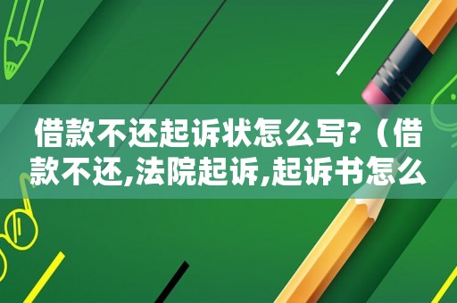 借款不還起訴狀怎么寫?（借款不還,法院起訴,起訴書怎么寫）
