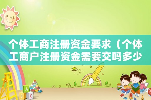 個體工商注冊資金要求（個體工商戶注冊資金需要交嗎多少錢）