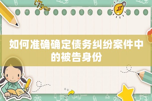 如何準確確定債務糾紛案件中的被告身份