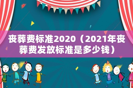 喪葬費標準2020（2021年喪葬費發放標準是多少錢）