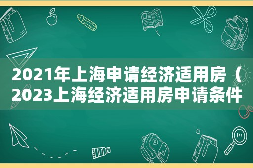 2021年上海申請經濟適用房（2023上海經濟適用房申請條件）