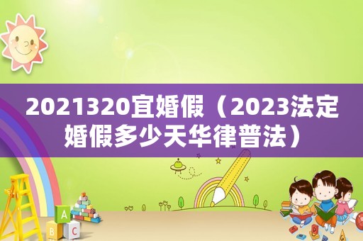 2021320宜婚假（2023法定婚假多少天華律普法）