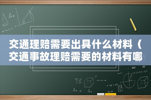 交通理賠需要出具什么材料（交通事故理賠需要的材料有哪些呢）