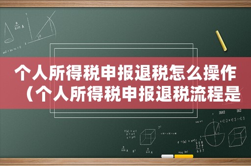 個人所得稅申報退稅怎么操作（個人所得稅申報退稅流程是怎樣的呢）