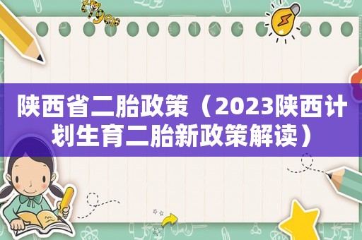 陜西省二胎政策（2023陜西計劃生育二胎新政策解讀）