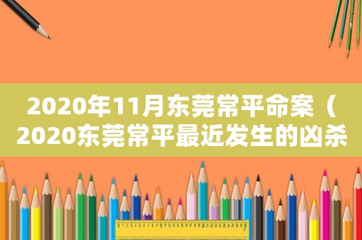 2020年11月東莞常平命案（2020東莞常平最近發(fā)生的兇殺案）
