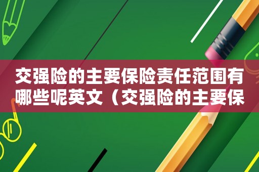 交強(qiáng)險(xiǎn)的主要保險(xiǎn)責(zé)任范圍有哪些呢英文（交強(qiáng)險(xiǎn)的主要保險(xiǎn)責(zé)任范圍有哪些呢）