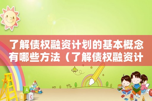 了解債權融資計劃的基本概念有哪些方法（了解債權融資計劃的基本概念有哪些）