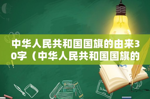 中華人民共和國國旗的由來30字（中華人民共和國國旗的由來和歷史）