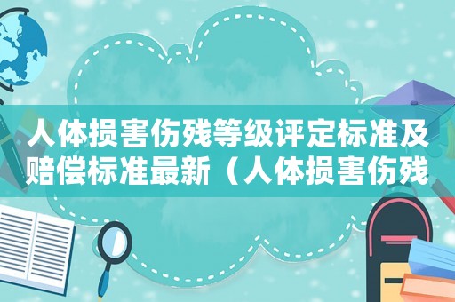 人體損害傷殘等級評定標準及賠償標準最新（人體損害傷殘等級評定標準及賠償標準）