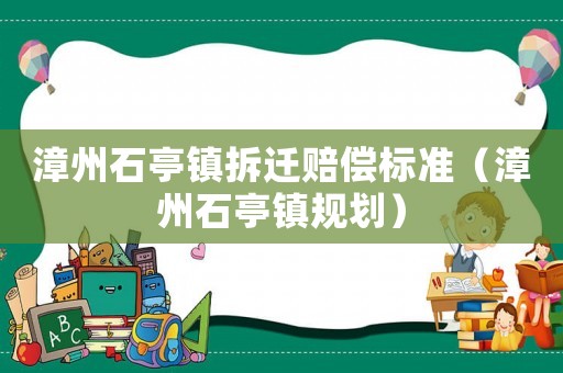 漳州石亭鎮拆遷賠償標準（漳州石亭鎮規劃）