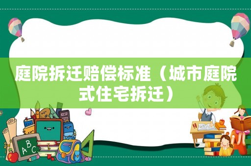 庭院拆遷賠償標準（城市庭院式住宅拆遷）