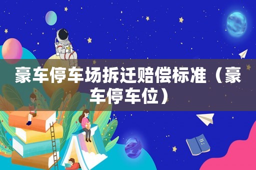 豪車停車場拆遷賠償標準（豪車停車位）