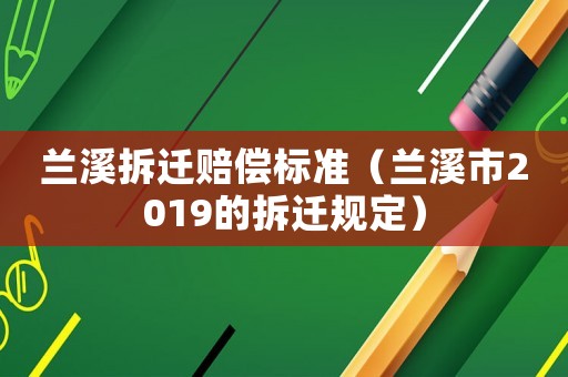 蘭溪拆遷賠償標準（蘭溪市2019的拆遷規定）