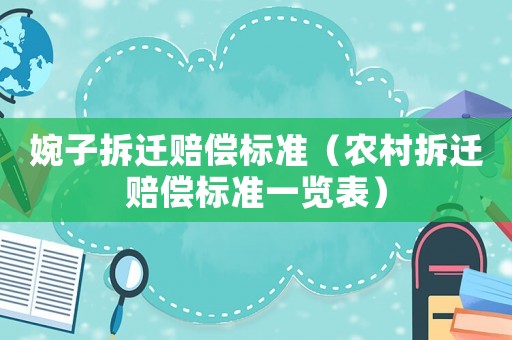 婉子拆遷賠償標準（農村拆遷賠償標準一覽表）