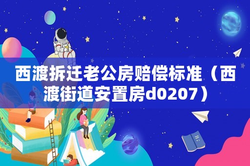 西渡拆遷老公房賠償標準（西渡街道安置房d0207）