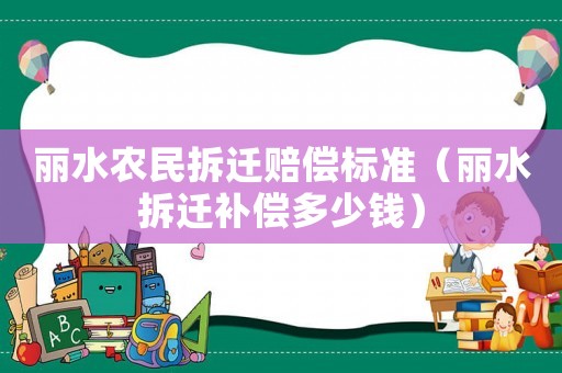 麗水農民拆遷賠償標準（麗水拆遷補償多少錢）