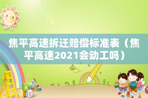 焦平高速拆遷賠償標準表（焦平高速2021會動工嗎）