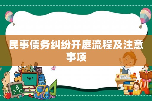 民事債務(wù)糾紛開庭流程及注意事項(xiàng)