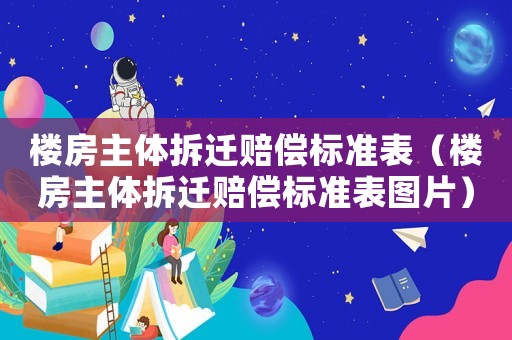 樓房主體拆遷賠償標準表（樓房主體拆遷賠償標準表圖片）