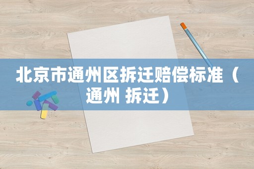 北京市通州區拆遷賠償標準（通州 拆遷）