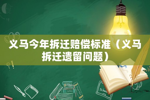 義馬今年拆遷賠償標(biāo)準(zhǔn)（義馬拆遷遺留問題）