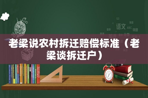 老梁說農村拆遷賠償標準（老梁談拆遷戶）