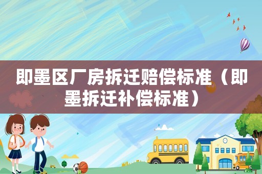 即墨區(qū)廠房拆遷賠償標準（即墨拆遷補償標準）