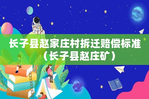 長子縣趙家莊村拆遷賠償標準（長子縣趙莊礦）