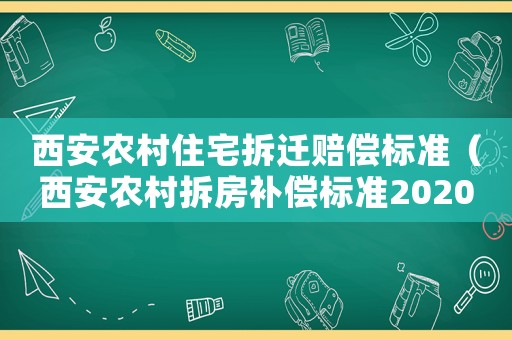 西安農村住宅拆遷賠償標準（西安農村拆房補償標準2020）