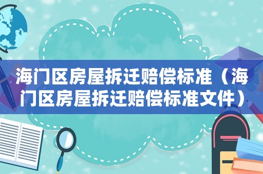 海門區(qū)房屋拆遷賠償標(biāo)準(zhǔn)（海門區(qū)房屋拆遷賠償標(biāo)準(zhǔn)文件）