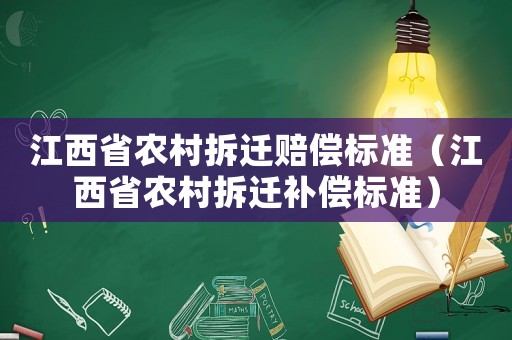 江西省農(nóng)村拆遷賠償標(biāo)準(zhǔn)（江西省農(nóng)村拆遷補(bǔ)償標(biāo)準(zhǔn)）