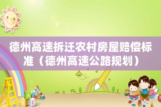 德州高速拆遷農村房屋賠償標準（德州高速公路規劃）