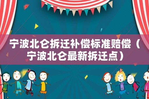 寧波北侖拆遷補償標準賠償（寧波北侖最新拆遷點）