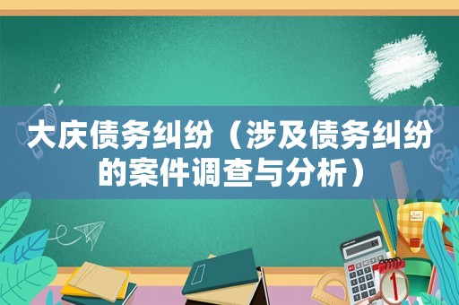 大慶債務糾紛（涉及債務糾紛的案件調查與分析）