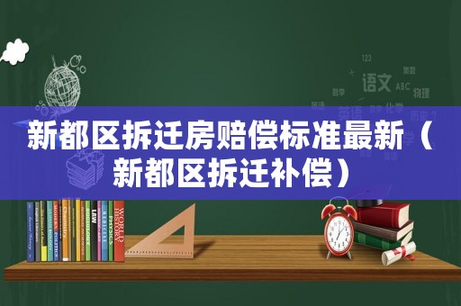 新都區拆遷房賠償標準最新（新都區拆遷補償）