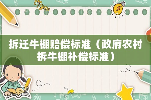 拆遷牛棚賠償標(biāo)準(zhǔn)（政府農(nóng)村拆牛棚補(bǔ)償標(biāo)準(zhǔn)）